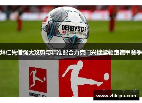 拜仁凭借强大攻势与精准配合力克门兴继续领跑德甲赛季
