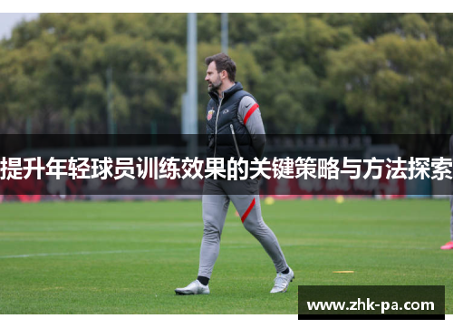 提升年轻球员训练效果的关键策略与方法探索