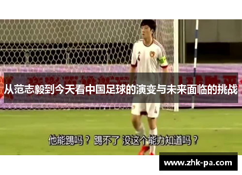 从范志毅到今天看中国足球的演变与未来面临的挑战