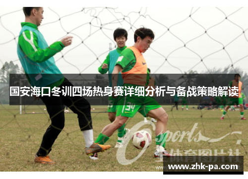 国安海口冬训四场热身赛详细分析与备战策略解读