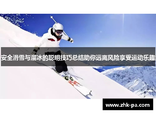 安全滑雪与溜冰的聪明技巧总结助你远离风险享受运动乐趣