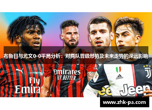布鲁日与尤文0-0平局分析：对两队晋级形势及未来走势的深远影响