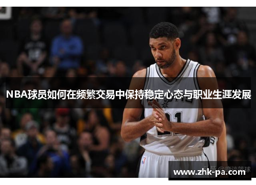NBA球员如何在频繁交易中保持稳定心态与职业生涯发展