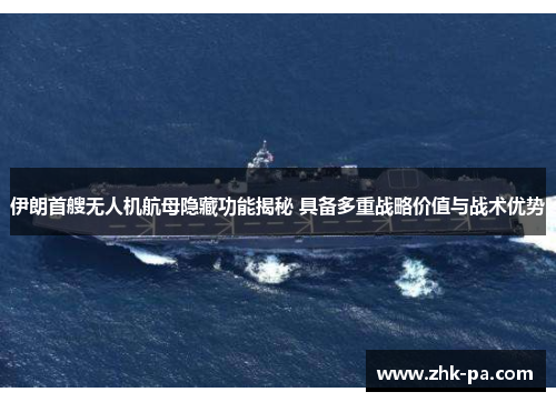 伊朗首艘无人机航母隐藏功能揭秘 具备多重战略价值与战术优势