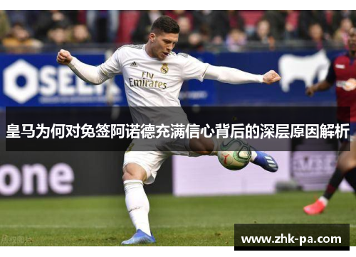 皇马为何对免签阿诺德充满信心背后的深层原因解析