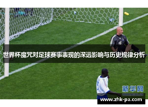 世界杯魔咒对足球赛事表现的深远影响与历史规律分析