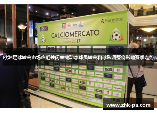 欧洲足球转会市场临近关闭关键动态球员转会和球队调整将影响赛季走势