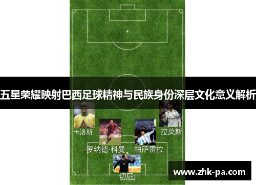 五星荣耀映射巴西足球精神与民族身份深层文化意义解析