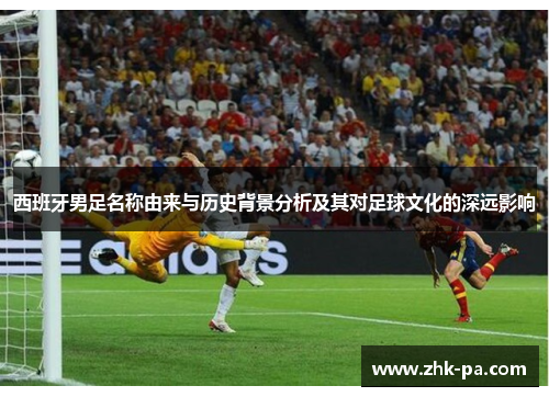 西班牙男足名称由来与历史背景分析及其对足球文化的深远影响