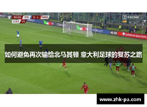 如何避免再次输给北马其顿 意大利足球的复苏之路
