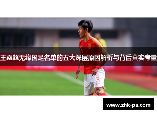 王燊超无缘国足名单的五大深层原因解析与背后真实考量