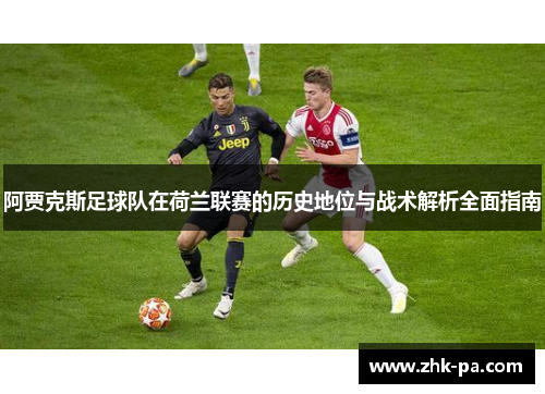 阿贾克斯足球队在荷兰联赛的历史地位与战术解析全面指南