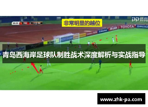 青岛西海岸足球队制胜战术深度解析与实战指导