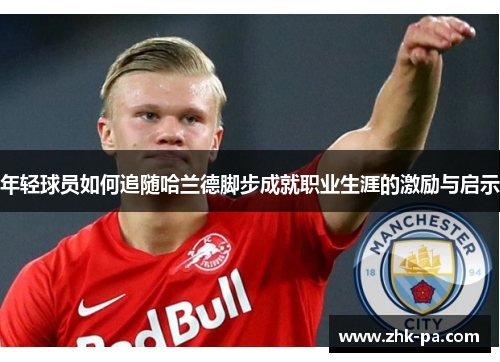 年轻球员如何追随哈兰德脚步成就职业生涯的激励与启示