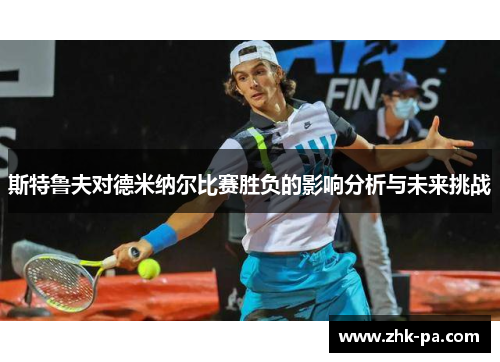 斯特鲁夫对德米纳尔比赛胜负的影响分析与未来挑战
