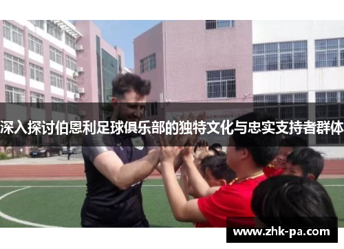 深入探讨伯恩利足球俱乐部的独特文化与忠实支持者群体