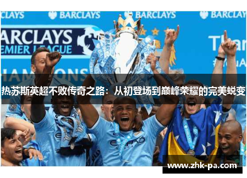 热苏斯英超不败传奇之路：从初登场到巅峰荣耀的完美蜕变