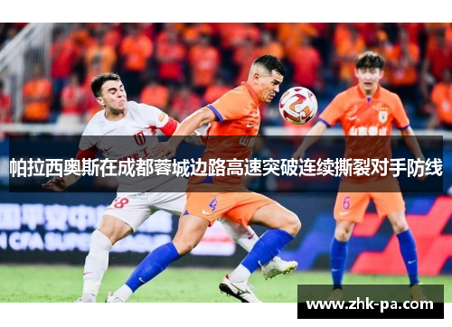 帕拉西奥斯在成都蓉城边路高速突破连续撕裂对手防线