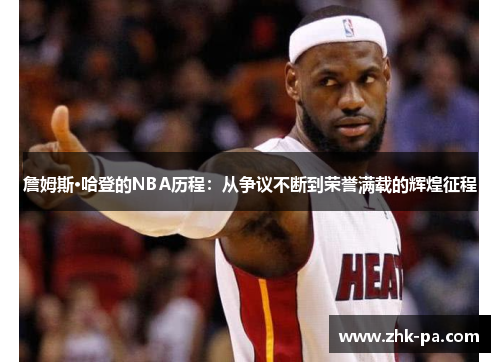 詹姆斯·哈登的NBA历程:从争议不断到荣誉满载的辉煌征程 詹姆斯·哈登的NBA历程:从争议不断到荣誉满载的辉煌征程