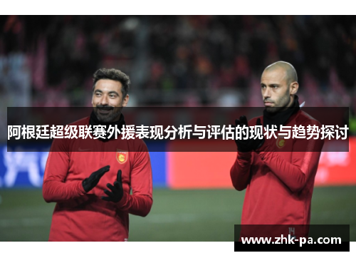 阿根廷超级联赛外援表现分析与评估的现状与趋势探讨