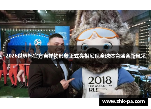 2026世界杯官方吉祥物形象正式亮相展现全球体育盛会新风采 2026世界杯官方吉祥物形象正式亮相展现全球体育盛会新风采