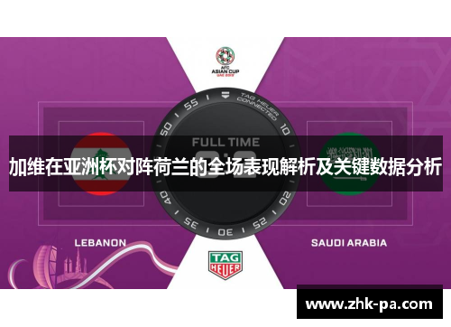 加维在亚洲杯对阵荷兰的全场表现解析及关键数据分析